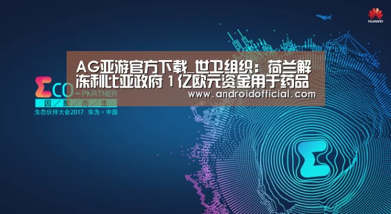 AG亚游官方下载_世卫组织：荷兰解冻利比亚政府１亿欧元资金用
