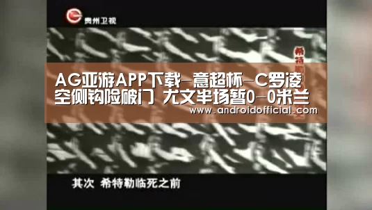 AG亚游APP下载-意超杯-C罗凌空侧钩险破门 尤文半场暂0-0米兰(图3) AG亚游最新版